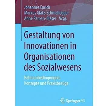 Gestaltung von Innovationen in Organisationen des Sozialwesens: Rahmenbedingungen, Konzepte und Praxisbezüge