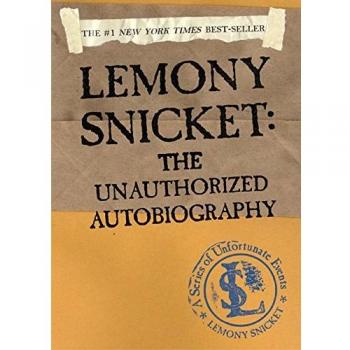 Lemony Snicket: The Unauthorized Autobiography by Snicket, Lemony