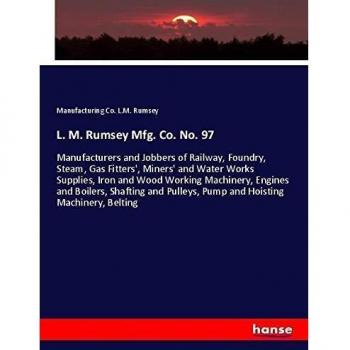 L. M. Rumsey Mfg. Co. No. 97: Manufacturers and Jobbers of Railway, Foundry, Steam, Gas Fitters', Miners' and Water Works Supplies, Iron and Wood ... Pulleys, Pump and Hoisting Machinery, Belting