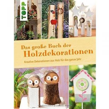 Das große Buch der Holzdekorationen: Kreative Dekorationen aus Holz für das ganze Jahr