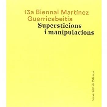 13º Biennal Martínez Guerricabeitita. Supersticions i manipulacions (Catàlegs d