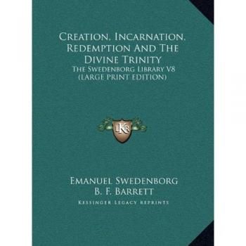 Creation, Incarnation, Redemption And The Divine Trinity: The Swedenborg Library V8