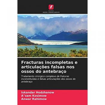 Fracturas incompletas e articulações falsas nos ossos do antebraço: Tratamento cirúrgico complexo de fraturas inconstituídas e falsas articulações dos ossos do antebraço