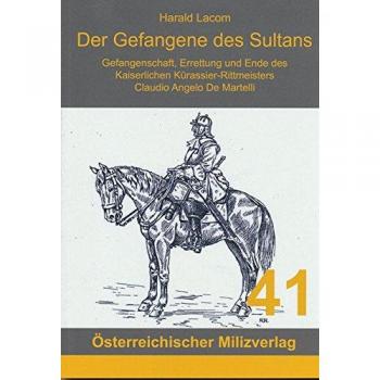 Der Gefangene des Sultans: Gefangenschaft, Errettung und Ende des Kaiserlichen Kürassier-Rittmeisters Claudio De Martelli