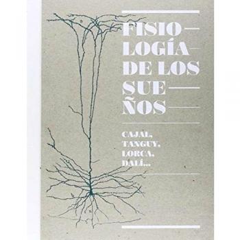Fisiología de los sueños. Cajal, tanguy, lorca, dalí...