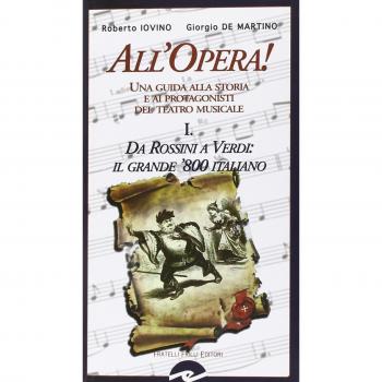 All'opera! Da Rossini a Verdi il grande '800 italiano. Una guida alla storia e ai protagonisti del teatro musicale