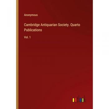 Cambridge Antiquarian Society. Quarto Publications: Vol. 1