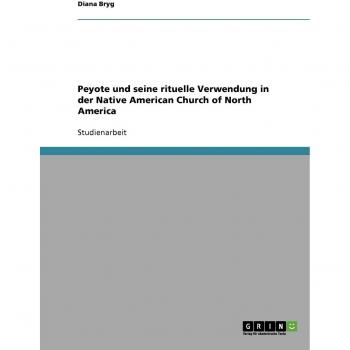Peyote und seine rituelle Verwendung in der Native American Church of North America