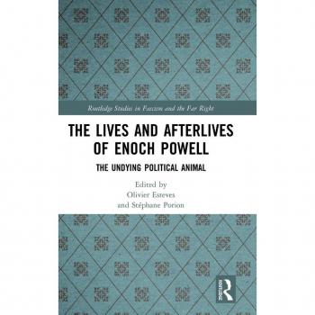 The Lives and Afterlives of Enoch Powell: The Undying Political Animal (Routledge Studies in Fascism and the Far Right)