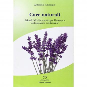 Cure naturali. I rimedi della naturopatia per il benessere dell'organismo e della mente