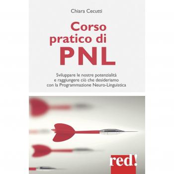 Corso pratico di PNL. Sviluppare le nostre potenzialità e raggiungere ciò che desideriamo con la programmazione neuro-linguistica