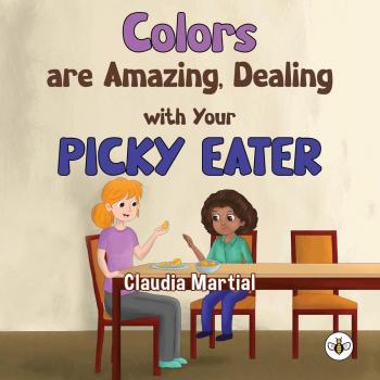 Colors are Amazing Dealing with Your Picky Eater by Claudia Martial