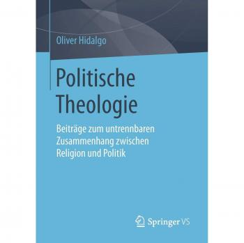 Politische Theologie: Beiträge zum untrennbaren Zusammenhang zwischen Religion und Politik