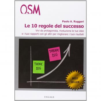 Le 10 regole del successo. Vivi da protagonista, rivoluziona le tue idee e i tuoi rapporti con gli altri per migliorare i tuoi risultati