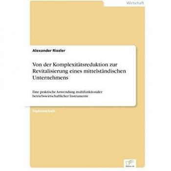 Von der Komplexitätsreduktion zur Revitalisierung eines mittelständischen Unternehmens: Eine praktische Anwendung multifunktionaler betriebswirtschaftlicher Instrumente