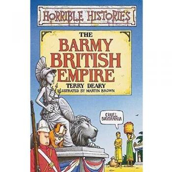 Terry Deary Horrible Histories. The Barmy British Empire.