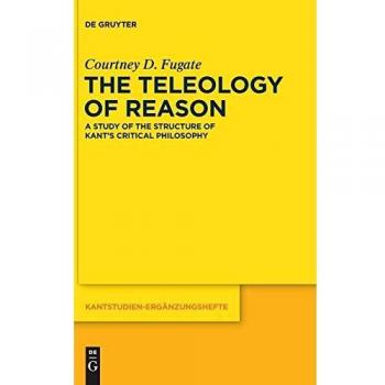 The Teleology of Reason: A Study of the Structure of Kant's Critical Philosophy