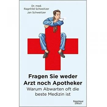 Fragen Sie weder Arzt noch Apotheker: Warum Abwarten oft die beste Medizin ist