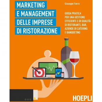 Marketing e management delle imprese di ristorazione. Guida pratica per una gestione efficiente di qualità di ristoranti, bar, aziende di catering e banqueting
