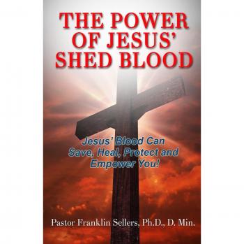 The Power of Jesus' Shed Blood: Jesus Blood Can Save, Protect, Heal and Empower You