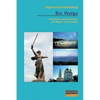Die Wolga: Geschichte und Geschichten von Moskau nach Astrachan