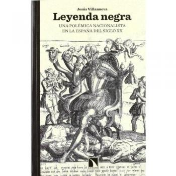 Leyenda negra: una polémica nacionalista en la españa del siglo xx (Tapa blanda).