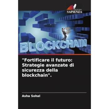 Sohal, Asha: Fortificare il futuro: Strategie avanzate di sicurezza della blockchain.
