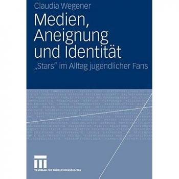 Claudia Wegener Medien, Aneignung Und Identität: Stars Im Alltag Jugendlicher Fans