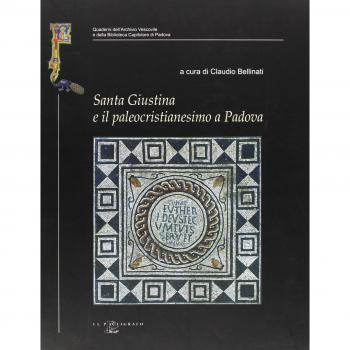 Santa Giustina e il paleocristianesimo a Padova. Studi e ricerche nel XVII centenario della prima martire padovana
