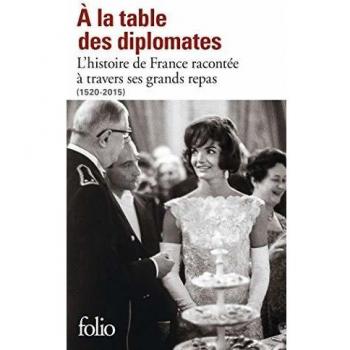 Ã la table des diplomates: Lâhistoire de France racontÃ©e Ã  travers ses grands repas (1520-2015)