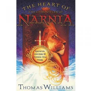 The Heart of the Chronicles of Narnia: Knowing God Here by Finding Him There