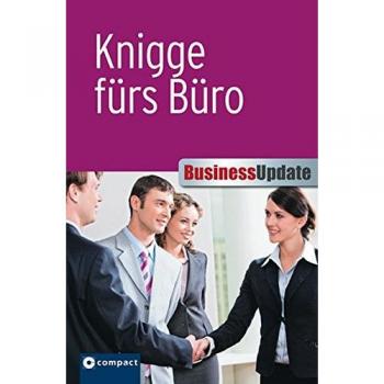 Knigge fürs Büro: Umgangsformen und Verhaltensregeln im beruflichen Umfeld (Business Update)