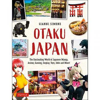 Otaku Japan : The Fascinating World of Japanese Manga, Anime, Gaming, Cosplay, Toys, Idols and More! (Covers over 450 locations with more than 400 photographs and 21 maps)