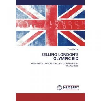 SELLING LONDON'S OLYMPIC BID: AN ANALYSIS OF OFFICIAL AND JOURNALISTIC DISCOURSES