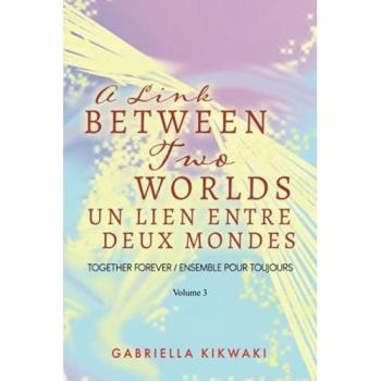 A Link Between Two Worlds / Un Lien Entre Deux Mondes: Together Forever / Ensemble Pour Toujours