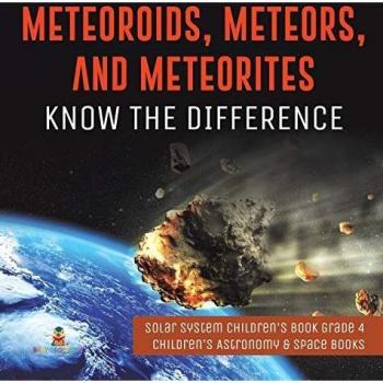 Meteoroids, Meteors, and Meteorites: Know the Difference | Solar System Children's Book Grade 4 | Children's Astronomy & Space Books
