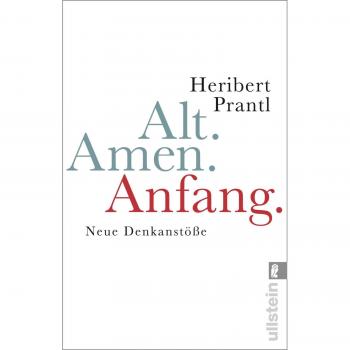 Heribert Prantl Alt. Amen. Anfang: Neue Denkanstöße.