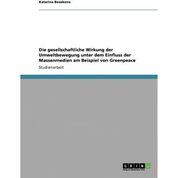 Die gesellschaftliche Wirkung der Umweltbewegung unter dem Einfluss der Massenmedien am Beispiel von Greenpeace