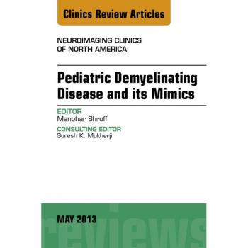Pediatric Demyelinating Disease and its Mimics An Issue of Neuroimaging Clinics