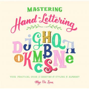 Mye De Leon Mastering Hand-Lettering: Your Practical Guide To Creating And Styling The Alphabet