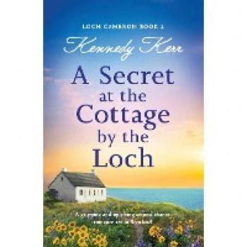 A Secret at the Cottage by the Loch: A Second Chance Romance in Scotland