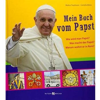 Mein Buch vom Papst: Wie wird man Papst? Was macht der Papst? Warum wohnt er in Rom?