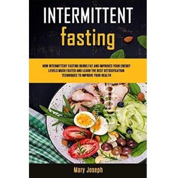 Intermittent Fasting Diet Cookbook: How Intermittent Fasting Burns Fat And Improves Your Energy Levels Much Faster And Learn The Best Detoxification ... Benefits of Starting Fasting Today, Band 1)