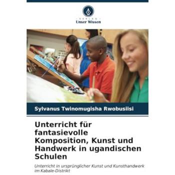 Twinomugisha Rwobusiisi, Sylvanus: Unterricht für fantasievolle Komposition, Kunst und Handwerk in ugandischen Schulen