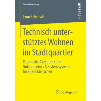 Technisch unterstütztes Wohnen im Stadtquartier: Potentiale, Akzeptanz und Nutzung eines Assistenzsystems für ältere Menschen (Quartiersforschung)