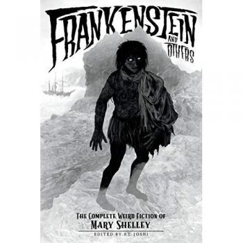 Frankenstein and Others: The Complete Weird Fiction of Mary Shelley (Classics of Gothic Horror, Band 5)