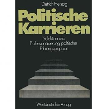 Politische Karrieren: Selektion Und Professionalisierung Polit. Fuhrungsgruppen
