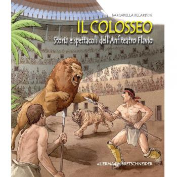 Il Colosseo. Storia e spettacoli dell'anfiteatro Flavio
