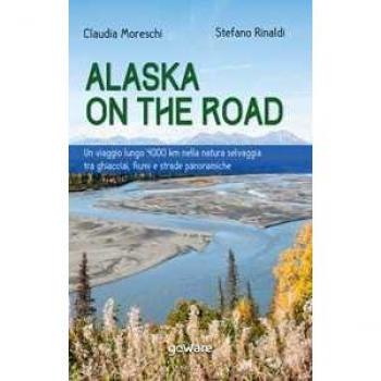 Alaska on the road. Un viaggio lungo 4000 km nella natura selvaggia tra ghiacciai, fiumi e strade panoramiche