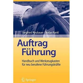 Siegfried Neubauer Auftrag Führung: Handbuch Und Werkzeugkasten Für Neu Berufene Führungskräfte